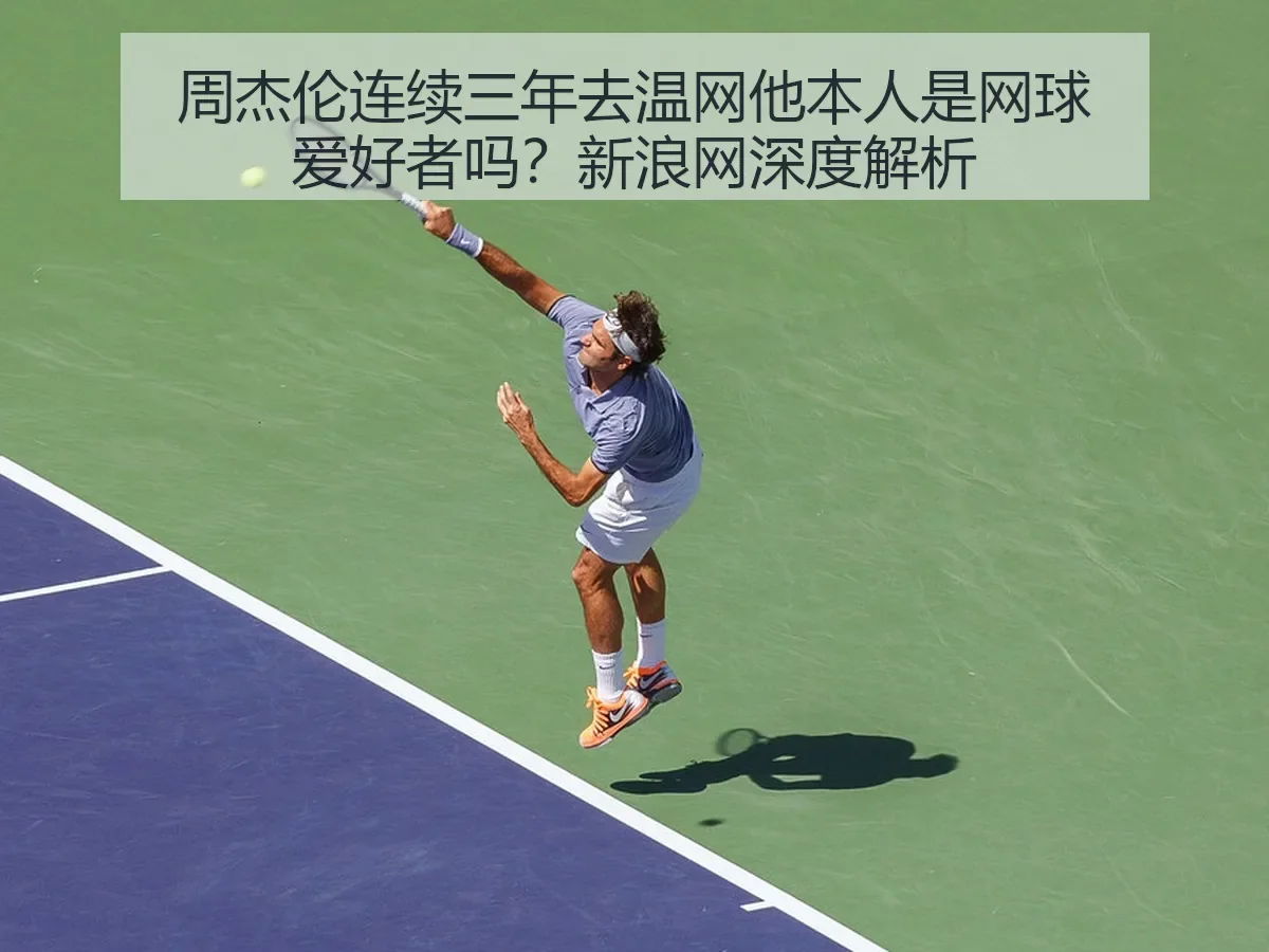 周杰伦连续三年去温网他本人是网球爱好者吗？新浪网深度解析