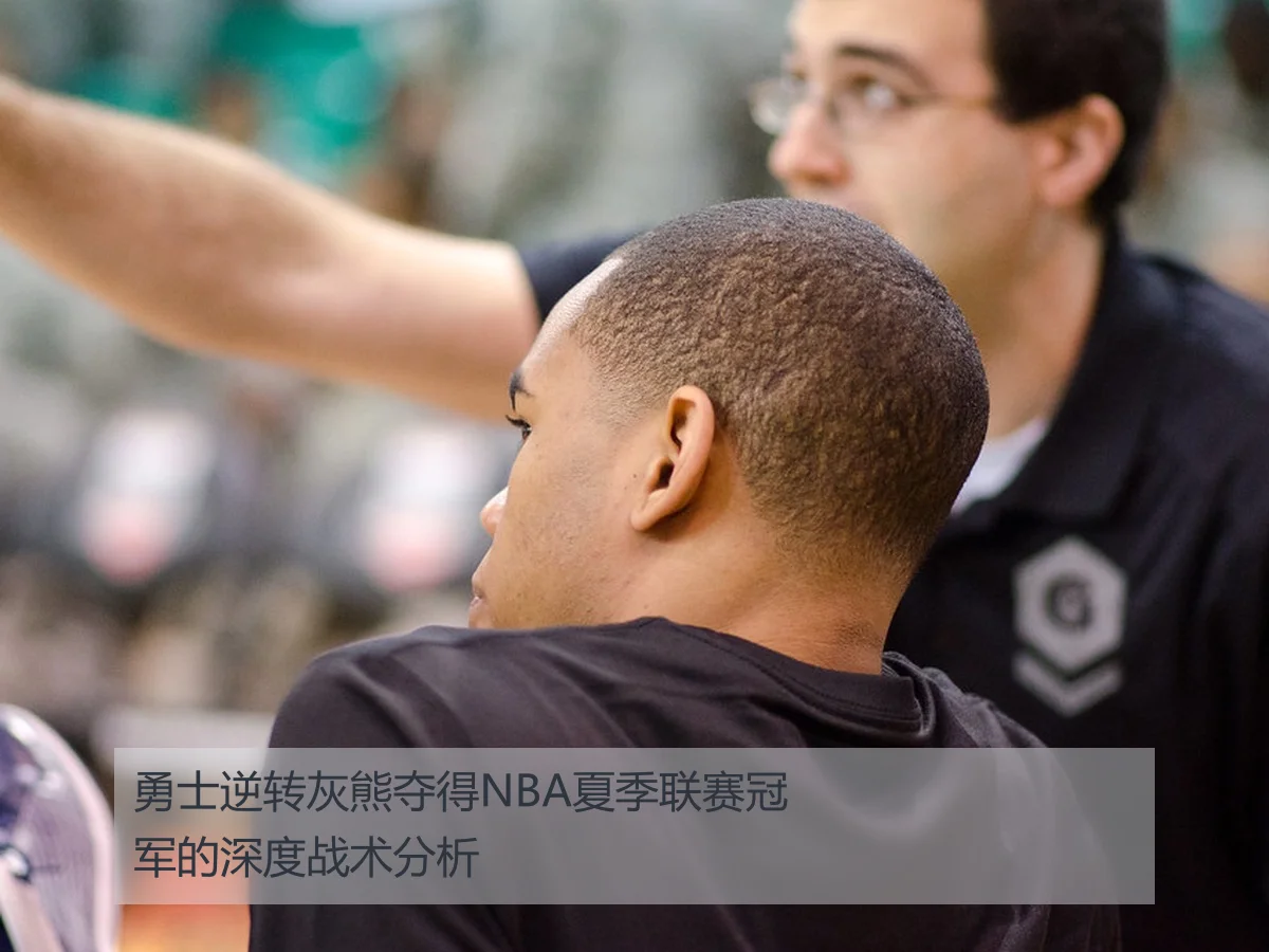 勇士逆转灰熊夺得NBA夏季联赛冠军的深度战术分析